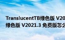 TranslucentTB绿色版 V2021.3 免费版（TranslucentTB绿色版 V2021.3 免费版怎么用）