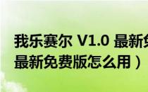 我乐赛尔 V1.0 最新免费版（我乐赛尔 V1.0 最新免费版怎么用）