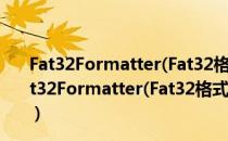 Fat32Formatter(Fat32格式化工具) V1.1 绿色免费版（Fat32Formatter(Fat32格式化工具) V1.1 绿色免费版怎么用）