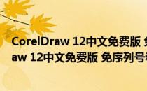 CorelDraw 12中文免费版 免序列号和激活码版（CorelDraw 12中文免费版 免序列号和激活码版怎么用）