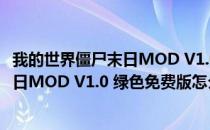 我的世界僵尸末日MOD V1.0 绿色免费版（我的世界僵尸末日MOD V1.0 绿色免费版怎么用）