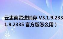 云表商贸进销存 V3.1.9.2335 官方版（云表商贸进销存 V3.1.9.2335 官方版怎么用）