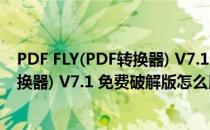 PDF FLY(PDF转换器) V7.1 免费破解版（PDF FLY(PDF转换器) V7.1 免费破解版怎么用）