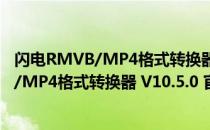 闪电RMVB/MP4格式转换器 V10.5.0 官方版（闪电RMVB/MP4格式转换器 V10.5.0 官方版怎么用）