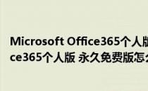 Microsoft Office365个人版 永久免费版（Microsoft Office365个人版 永久免费版怎么用）