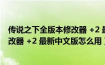 传说之下全版本修改器 +2 最新中文版（传说之下全版本修改器 +2 最新中文版怎么用）