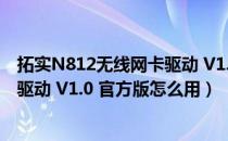 拓实N812无线网卡驱动 V1.0 官方版（拓实N812无线网卡驱动 V1.0 官方版怎么用）