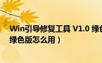 Win引导修复工具 V1.0 绿色版（Win引导修复工具 V1.0 绿色版怎么用）