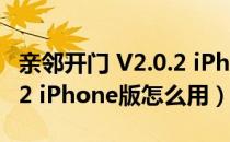 亲邻开门 V2.0.2 iPhone版（亲邻开门 V2.0.2 iPhone版怎么用）