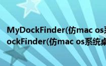 MyDockFinder(仿mac os系统桌面) V5.11 绿色版（MyDockFinder(仿mac os系统桌面) V5.11 绿色版怎么用）