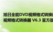 旭日全能DVD视频格式转换器 V6.3 官方版（旭日全能DVD视频格式转换器 V6.3 官方版怎么用）