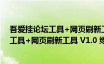 吾爱挂论坛工具+网页刷新工具 V1.0 绿色版（吾爱挂论坛工具+网页刷新工具 V1.0 绿色版怎么用）