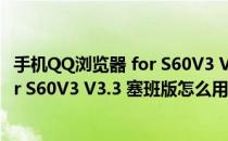 手机QQ浏览器 for S60V3 V3.3 塞班版（手机QQ浏览器 for S60V3 V3.3 塞班版怎么用）