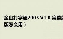 金山打字通2003 V1.0 完整版（金山打字通2003 V1.0 完整版怎么用）