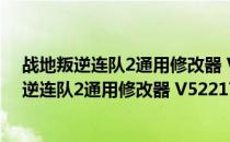 战地叛逆连队2通用修改器 V522174 绿色免费版（战地叛逆连队2通用修改器 V522174 绿色免费版怎么用）