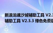 新浪龙魂沙城辅助工具 V2.3.3 绿色免费版（新浪龙魂沙城辅助工具 V2.3.3 绿色免费版怎么用）