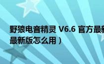 野狼电音精灵 V6.6 官方最新版（野狼电音精灵 V6.6 官方最新版怎么用）