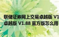 联储证券网上交易卓越版 V1.88 官方版（联储证券网上交易卓越版 V1.88 官方版怎么用）