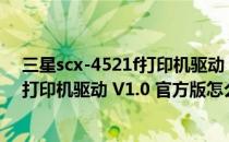 三星scx-4521f打印机驱动 V1.0 官方版（三星scx-4521f打印机驱动 V1.0 官方版怎么用）