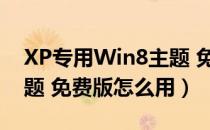 XP专用Win8主题 免费版（XP专用Win8主题 免费版怎么用）