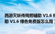 西游灭妖传残熙辅助 V1.6 绿色免费版（西游灭妖传残熙辅助 V1.6 绿色免费版怎么用）