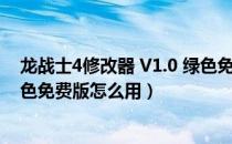 龙战士4修改器 V1.0 绿色免费版（龙战士4修改器 V1.0 绿色免费版怎么用）