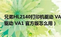 兄弟HL2140打印机驱动 VA1 官方版（兄弟HL2140打印机驱动 VA1 官方版怎么用）