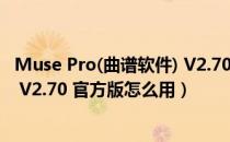 Muse Pro(曲谱软件) V2.70 官方版（Muse Pro(曲谱软件) V2.70 官方版怎么用）