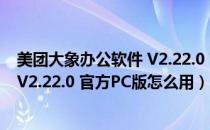 美团大象办公软件 V2.22.0 官方PC版（美团大象办公软件 V2.22.0 官方PC版怎么用）