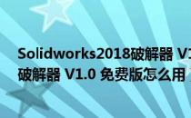 Solidworks2018破解器 V1.0 免费版（Solidworks2018破解器 V1.0 免费版怎么用）