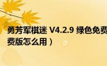 勇芳军棋迷 V4.2.9 绿色免费版（勇芳军棋迷 V4.2.9 绿色免费版怎么用）