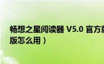 畅想之星阅读器 V5.0 官方版（畅想之星阅读器 V5.0 官方版怎么用）