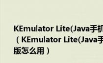 KEmulator Lite(Java手机游戏模拟器) V0.9.8 绿色中文版（KEmulator Lite(Java手机游戏模拟器) V0.9.8 绿色中文版怎么用）