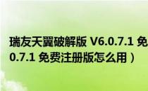 瑞友天翼破解版 V6.0.7.1 免费注册版（瑞友天翼破解版 V6.0.7.1 免费注册版怎么用）