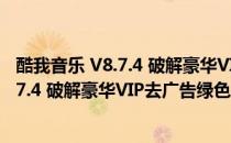 酷我音乐 V8.7.4 破解豪华VIP去广告绿色版（酷我音乐 V8.7.4 破解豪华VIP去广告绿色版怎么用）