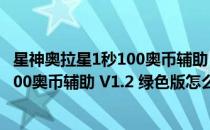 星神奥拉星1秒100奥币辅助 V1.2 绿色版（星神奥拉星1秒100奥币辅助 V1.2 绿色版怎么用）