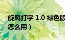 旋风打字 1.0 绿色版（旋风打字 1.0 绿色版怎么用）