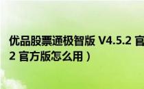 优品股票通极智版 V4.5.2 官方版（优品股票通极智版 V4.5.2 官方版怎么用）