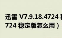 迅雷 V7.9.18.4724 稳定版（迅雷 V7.9.18.4724 稳定版怎么用）