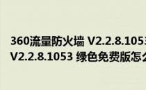 360流量防火墙 V2.2.8.1053 绿色免费版（360流量防火墙 V2.2.8.1053 绿色免费版怎么用）