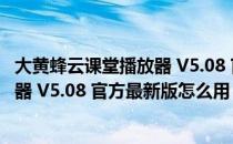 大黄蜂云课堂播放器 V5.08 官方最新版（大黄蜂云课堂播放器 V5.08 官方最新版怎么用）