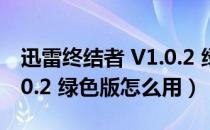 迅雷终结者 V1.0.2 绿色版（迅雷终结者 V1.0.2 绿色版怎么用）