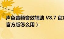 声色音频音效辅助 V8.7 官方版（声色音频音效辅助 V8.7 官方版怎么用）