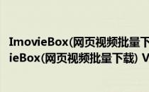 ImovieBox(网页视频批量下载) V5.9.0 吾爱免费版（ImovieBox(网页视频批量下载) V5.9.0 吾爱免费版怎么用）