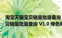 淘宝天猫宝贝销量批量查询 V1.0 绿色免费版（淘宝天猫宝贝销量批量查询 V1.0 绿色免费版怎么用）