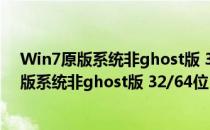 Win7原版系统非ghost版 32/64位 官方最新版（Win7原版系统非ghost版 32/64位 官方最新版怎么用）