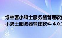 绿林客小骑士服务器管理软件 4.0.1.0 官方安装版（绿林客小骑士服务器管理软件 4.0.1.0 官方安装版怎么用）