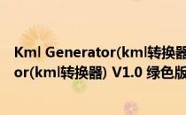 Kml Generator(kml转换器) V1.0 绿色版（Kml Generator(kml转换器) V1.0 绿色版怎么用）