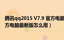 腾讯qq2015 V7.9 官方电脑最新版（腾讯qq2015 V7.9 官方电脑最新版怎么用）