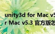 unity3d for Mac v5.3 官方版（unity3d for Mac v5.3 官方版怎么用）